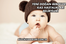 Yeni Doğan Bebeklerde Kas Hastalıkları Belirtileri