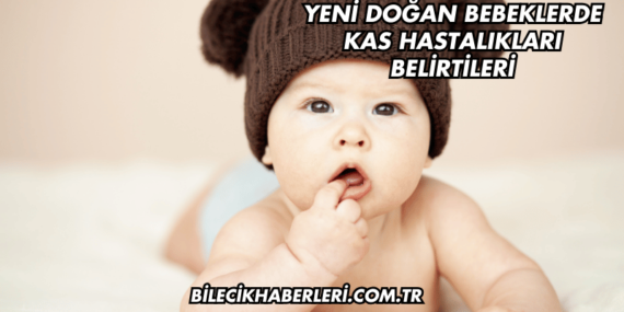 Yeni Doğan Bebeklerde Kas Hastalıkları Belirtileri