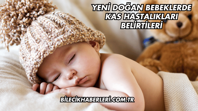 Yeni Doğan Bebeklerde Kas Hastalıkları Belirtileri