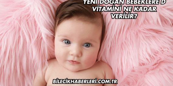 Yeni Doğan Bebeklere D Vitamini Ne Kadar Verilir?