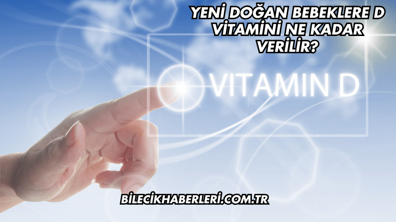 Yeni Doğan Bebeklere D Vitamini Ne Kadar Verilir?