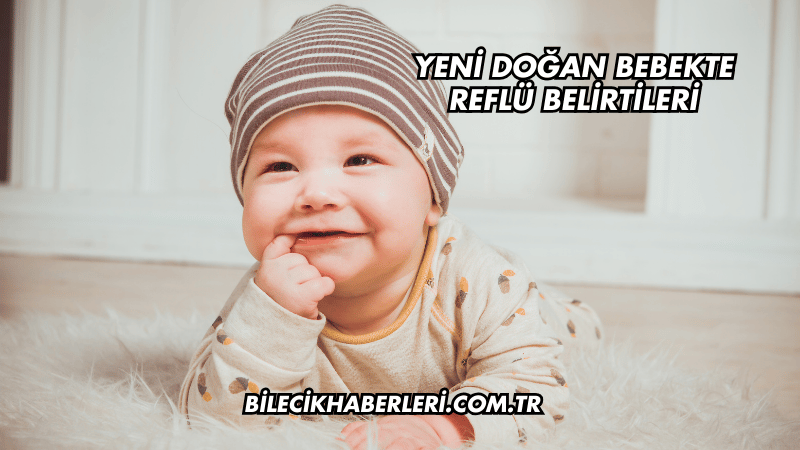 Yeni Doğan Bebekte Reflü Belirtileri