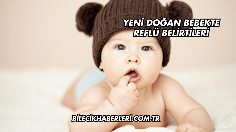 Yeni Doğan Bebekte Reflü Belirtileri