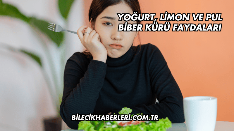 Yoğurt, Limon ve Pul Biber Kürü Faydaları