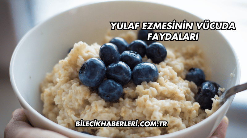 Yulaf Ezmesinin Vücuda Faydaları