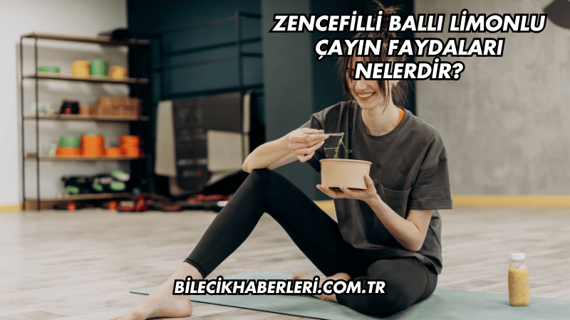 Zencefilli Ballı Limonlu Çayın Faydaları Nelerdir?