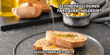 Zeytinyağlı Ekmek Faydaları Nelerdir?