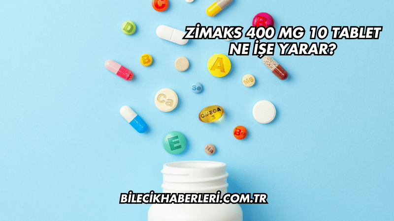 Zimaks 400 mg 10 Tablet Ne İşe Yarar?