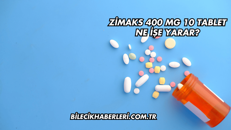 Zimaks 400 mg 10 Tablet Ne İşe Yarar?