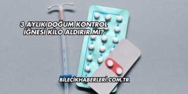 3 Aylık Doğum Kontrol İğnesi Kilo Aldırır mı?