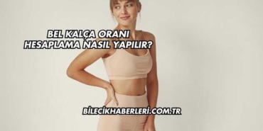 Bel Kalça Oranı Hesaplama Nasıl Yapılır?
