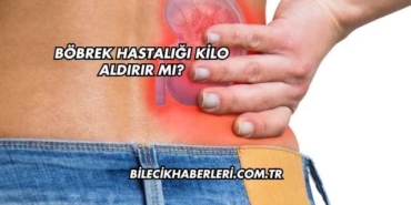 Böbrek Hastalığı Kilo Aldırır mı?