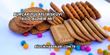 Burçak Yulaflı Bisküvi Kilo Aldırır mı?