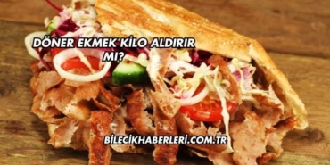 Döner Ekmek Kilo Aldırır mı?
