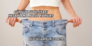 Günlük Su İhtiyacı Hesaplama Nasıl Yapılır?