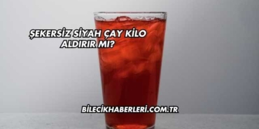 Şekersiz Siyah Çay Kilo Aldırır mı?
