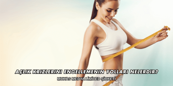 Açlık Krizlerini Engellemenin Yolları Nelerdir