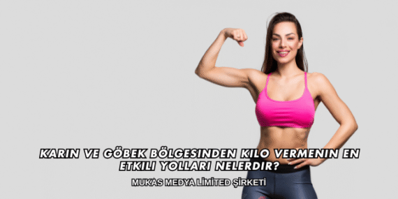 Karın ve Göbek Bölgesinden Kilo Vermenin En Etkili Yolları Nelerdir?