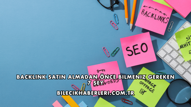 Backlink Satın Almadan Önce Bilmeniz Gereken 7 Şey