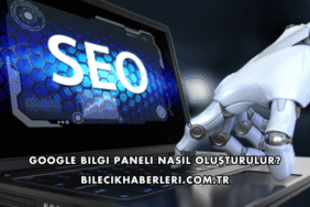 Google Bilgi Paneli Nasıl Oluşturulur?