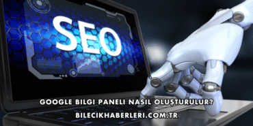 Google Bilgi Paneli Nasıl Oluşturulur?
