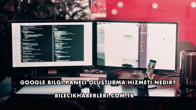 Google Bilgi Paneli Oluşturma Hizmeti Nedir?