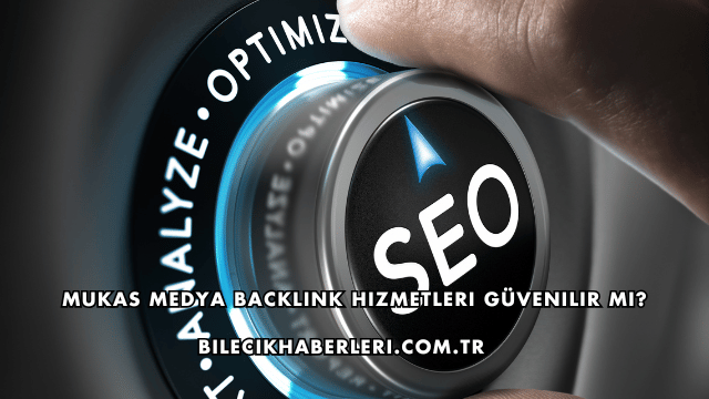 Mukas Medya Backlink Hizmetleri Güvenilir mi?