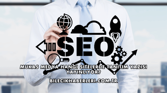 Mukas Medya Hangi Sitelerde Tanıtım Yazısı Yayınlıyor?