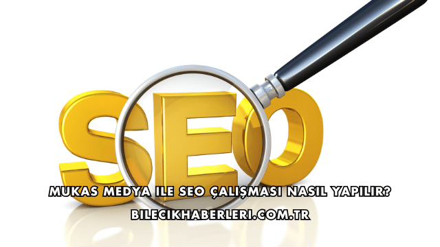 Mukas Medya ile SEO Çalışması Nasıl Yapılır?