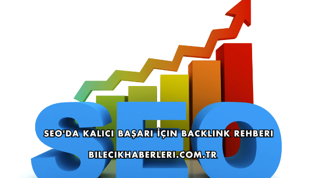 SEO'da Kalıcı Başarı İçin Backlink Rehberi