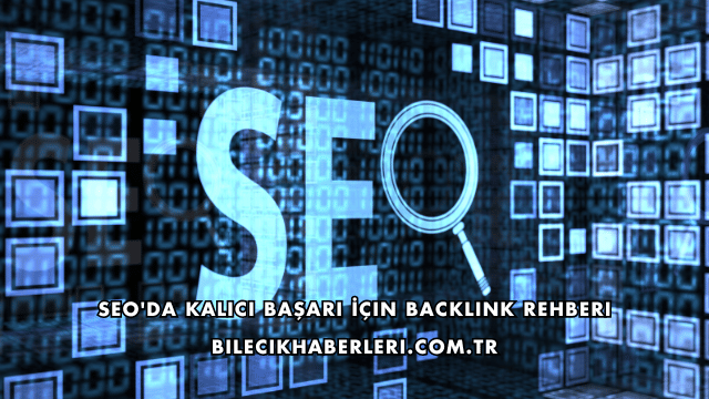 SEO'da Kalıcı Başarı İçin Backlink Rehberi
