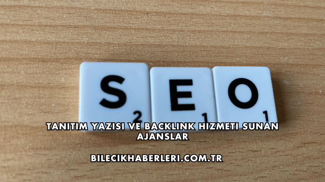 Tanıtım Yazısı ve Backlink Hizmeti Sunan Ajanslar