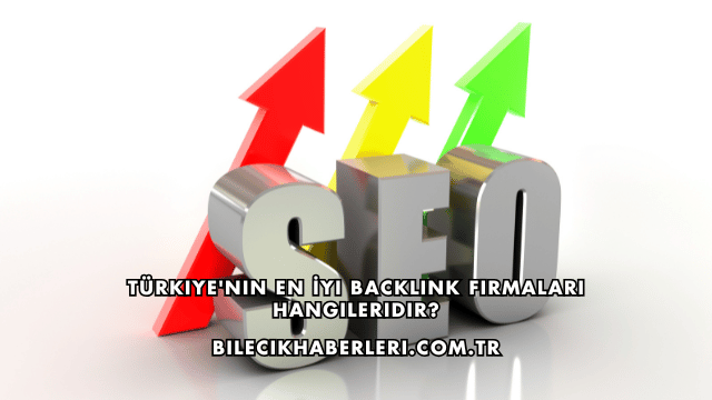 Türkiye'nin En İyi Backlink Firmaları Hangileridir?