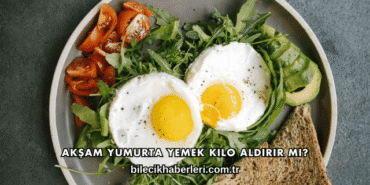 Akşam Yumurta Yemek Kilo Aldırır mı?