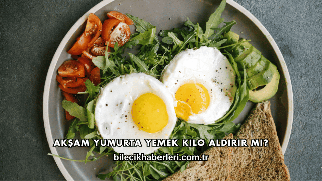 Akşam Yumurta Yemek Kilo Aldırır mı?