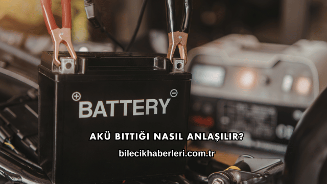 Akü Bittiği Nasıl Anlaşılır?