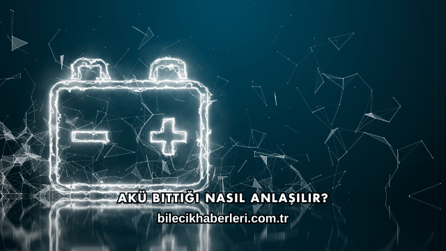 Akü Bittiği Nasıl Anlaşılır?