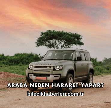 Araba Neden Hararet Yapar?