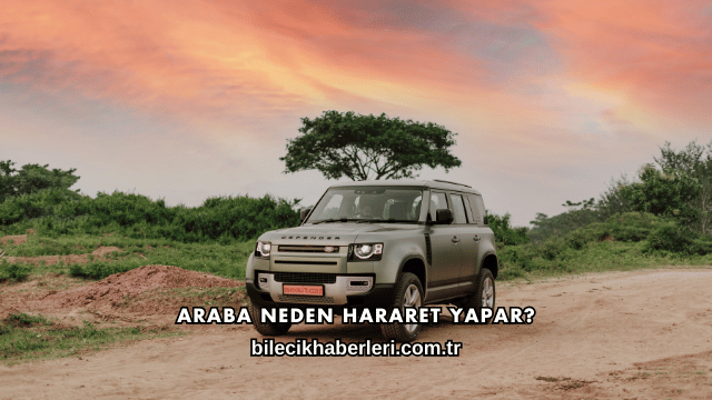 Araba Neden Hararet Yapar?