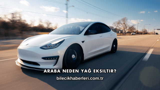 Araba Neden Yağ Eksiltir?
