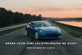Araba Uzun Süre Çalıştırılmazsa Ne Olur?