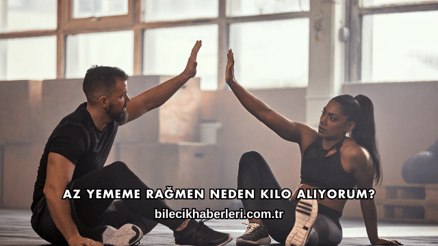 Az Yememe Rağmen Neden Kilo Alıyorum?