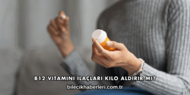 B12 Vitamini İlaçları Kilo Aldırır mı?