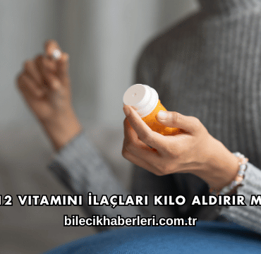 B12 Vitamini İlaçları Kilo Aldırır mı?
