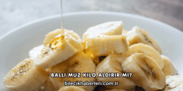 Ballı Muz Kilo Aldırır mı?