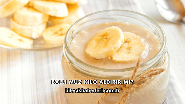 Ballı Muz Kilo Aldırır mı?