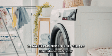 Çamaşırlar Neden Sert Çıkar?
