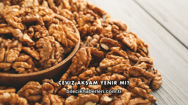 Ceviz Akşam Yenir mi?