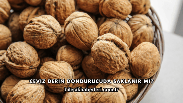 Ceviz Derin Dondurucuda Saklanır mı?