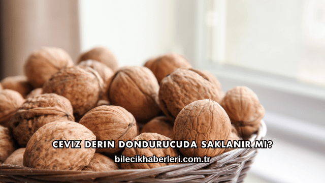 Ceviz Derin Dondurucuda Saklanır mı?